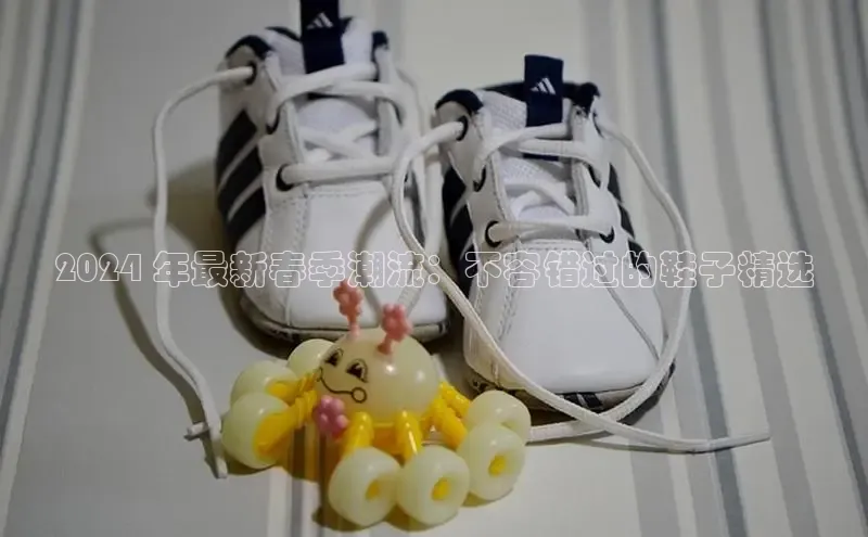 意昂3手游平台官网华策影视2024 年最新春季潮流：不容错过的鞋子精选