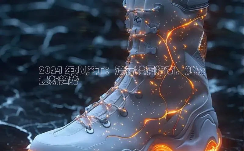 意昂3手游官网下载梯哥哥科技2024 年小胖丁：流行鞋履指南，触及
最新趋势