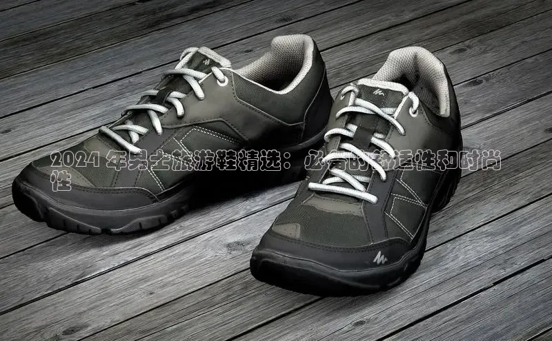 意昂体育3娱乐用176五八27从百度学术2024 年男士旅游鞋精选：必备的舒适性和时尚
性