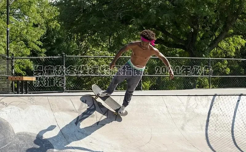 意昂3登陆入口即登录普信公司男童秋冬保暖鞋履指南：2024年必备
款推荐