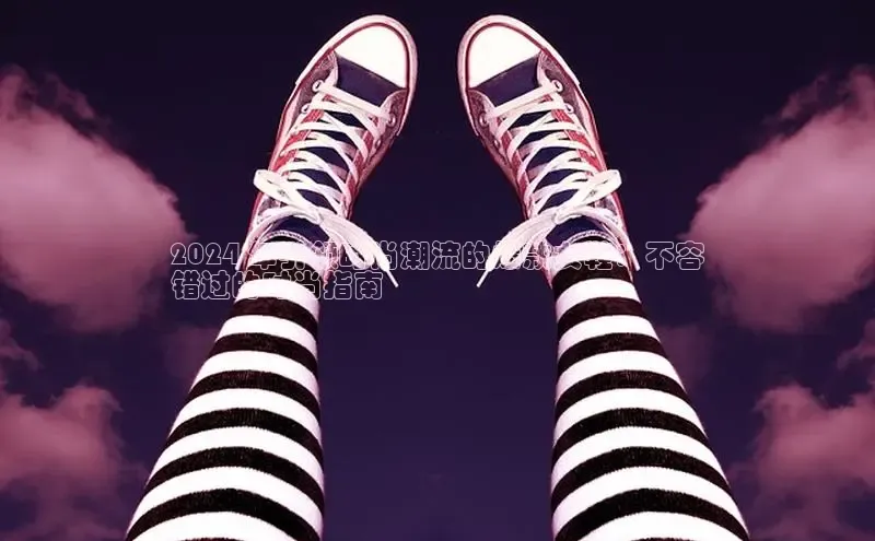 意昂3登陆入口ARGA公司2024 年引领时尚潮流的爆款女鞋：不容
错过的时尚指南