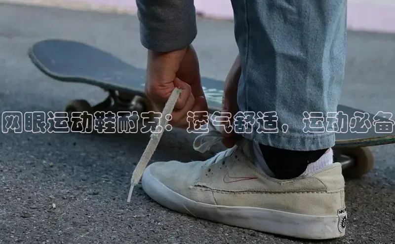 意昂3手机版官方版下载安装最新版本百度网盘企业版网眼运动鞋耐克：透气舒适，运动必备