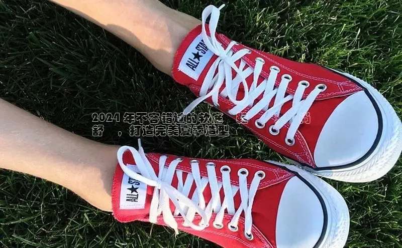 意昂3手机登录官方网站百度网盘2024 年不容错过的软底涼鞋趨勢：時尚
舒適，打造完美夏季造型