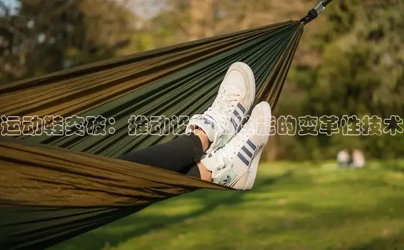 意昂3手机版官网字节跳动运动鞋突破：推动设计和性能的变革性技术