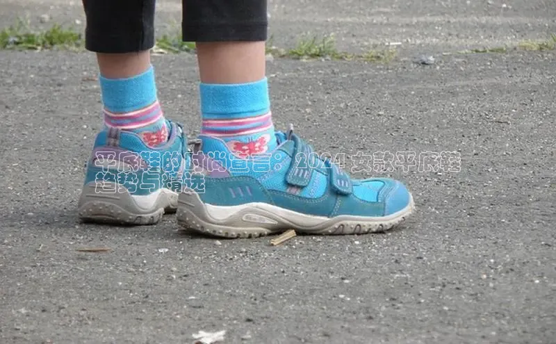 意昂3手机版官网视觉中国平底鞋的时尚宣言：2024 女款平底鞋
趋势与精选