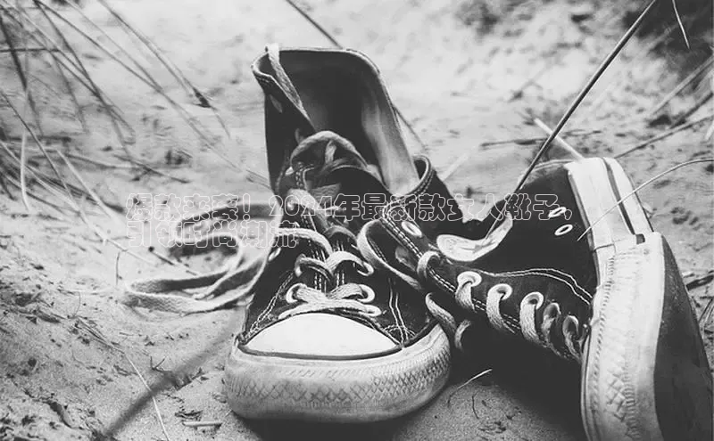 意昂3手机版官网视觉中国爆款来袭！2024年最新款女人靴子，
引领时尚潮流