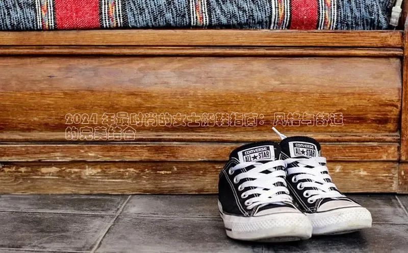 意昂3官网下载云创智行2024 年最时尚的女士船鞋指南：风格与舒适
的完美结合