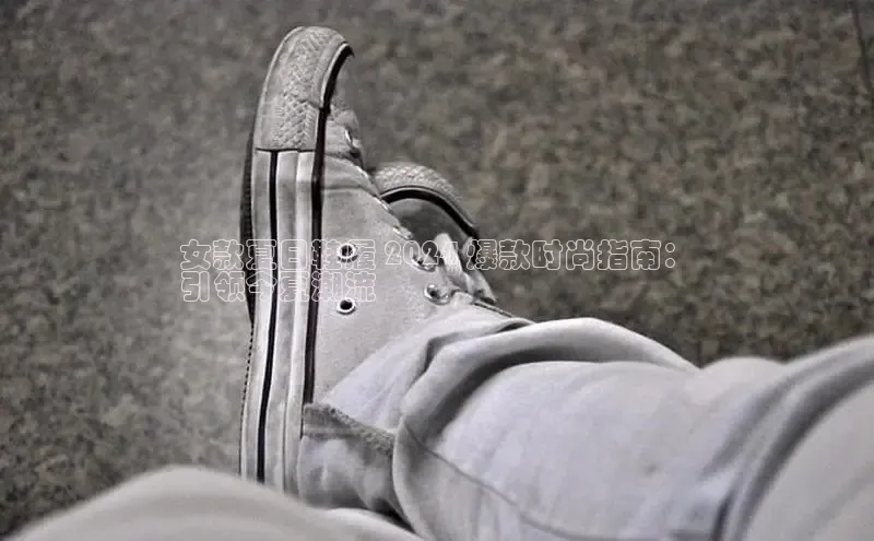 意昂3平台客服百度 H5女款夏日鞋履 2024 爆款时尚指南：
引领今夏潮流