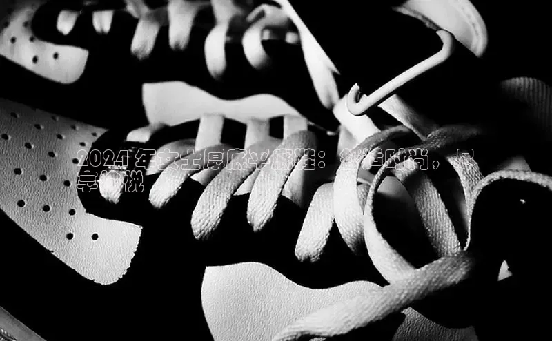 意昂3入口登录58同城2024 年女士厚底平底鞋：舒适时尚，尽
享愉悦