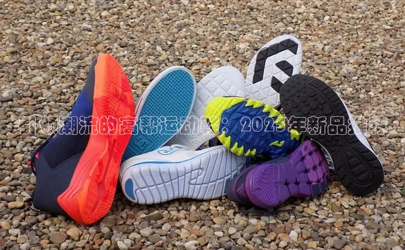 引领潮流的高帮运动鞋：2025年新品推荐