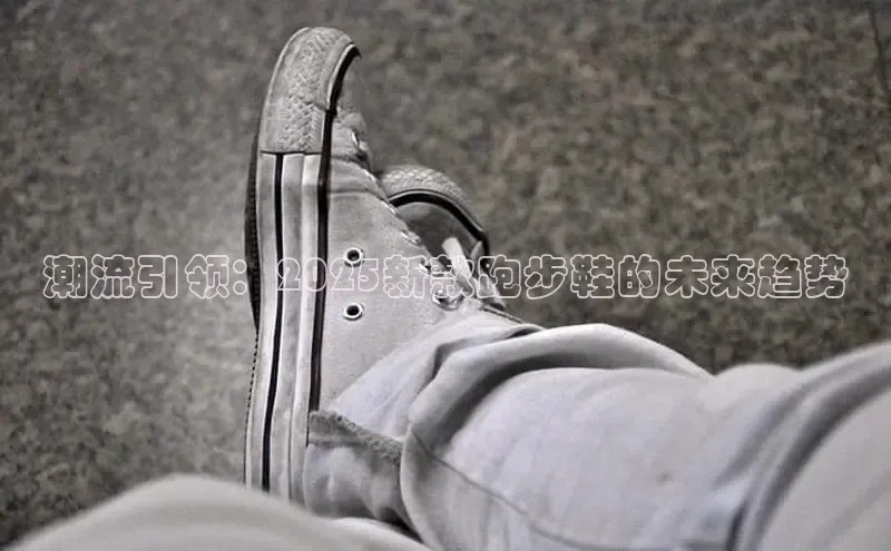 潮流引领：2025新款跑步鞋的未来趋势