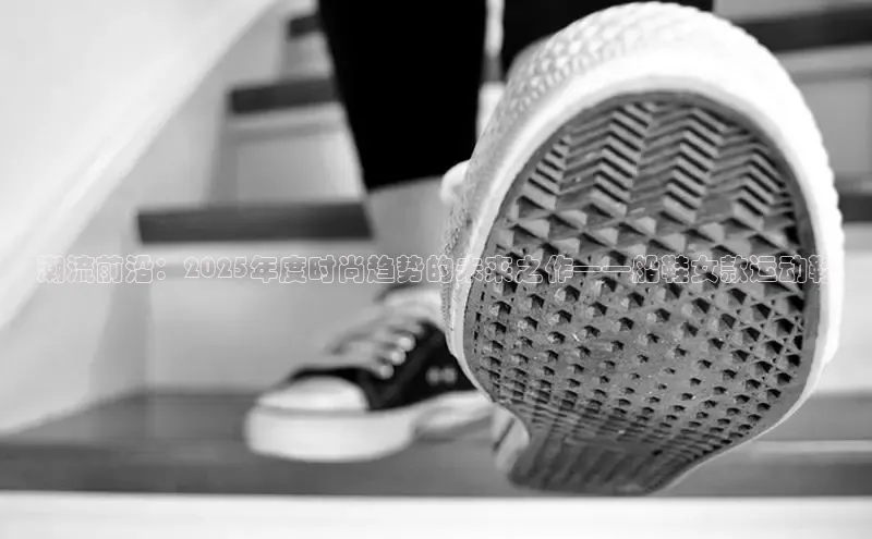 潮流前沿：2025年度时尚趋势的未来之作——船鞋女款运动鞋