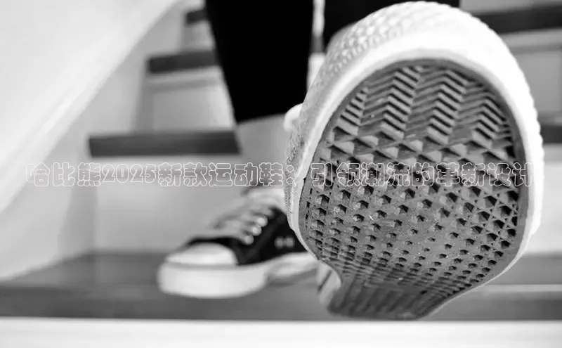 哈比熊2025新款运动鞋：引领潮流的革新设计