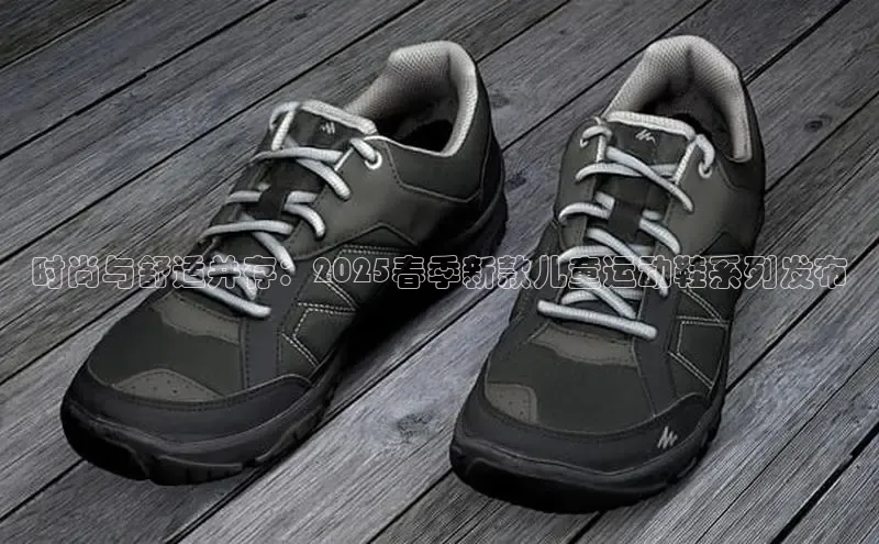 时尚与舒适并存：2025春季新款儿童运动鞋系列发布