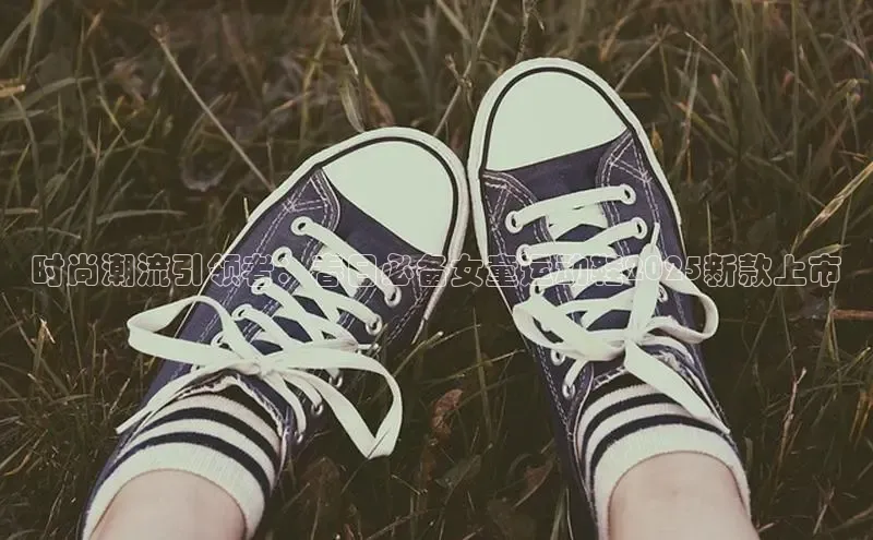 时尚潮流引领者：春日必备女童运动鞋2025新款上市