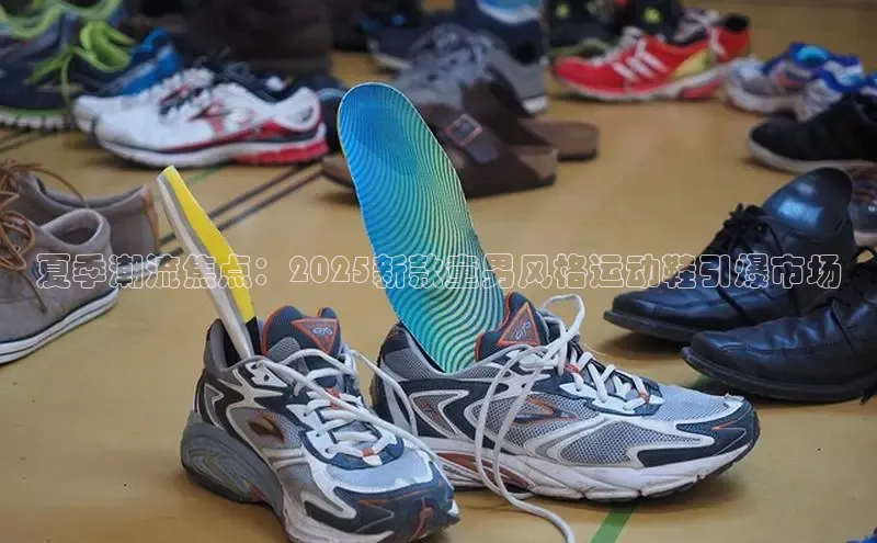 夏季潮流焦点：2025新款童男风格运动鞋引爆市场